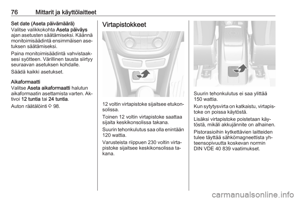 OPEL MOKKA 2016.5  Ohjekirja (in Finnish) 76Mittarit ja käyttölaitteetSet date (Aseta päivämäärä)
Valitse valikkokohta  Aseta päiväys
ajan asetusten säätämiseksi. Käännä monitoimisäädintä ensimmäisen ase‐ tuksen säätäm