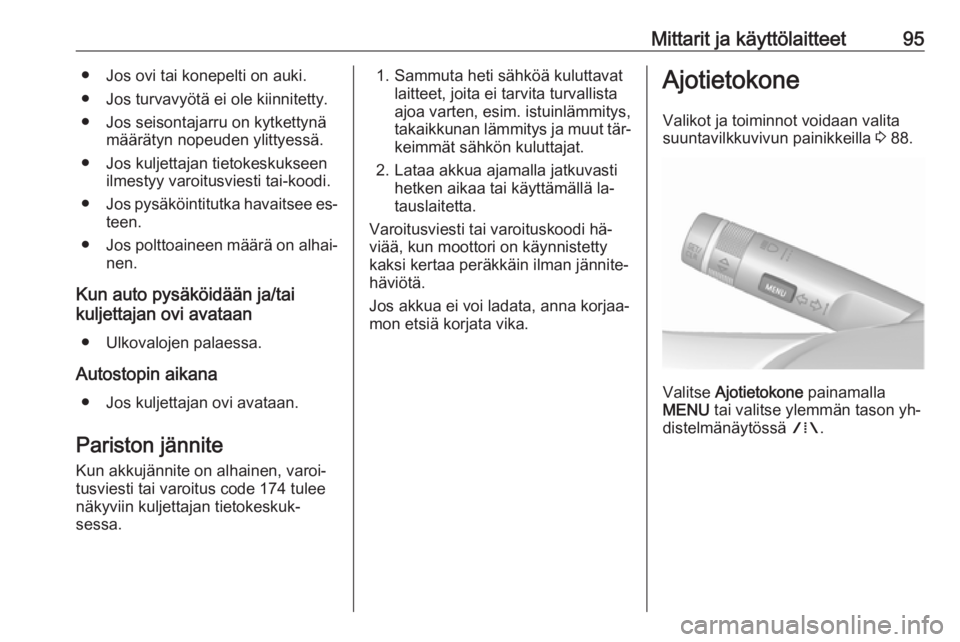 OPEL MOKKA 2016.5  Ohjekirja (in Finnish) Mittarit ja käyttölaitteet95● Jos ovi tai konepelti on auki.● Jos turvavyötä ei ole kiinnitetty.
● Jos seisontajarru on kytkettynä määrätyn nopeuden ylittyessä.
● Jos kuljettajan tiet