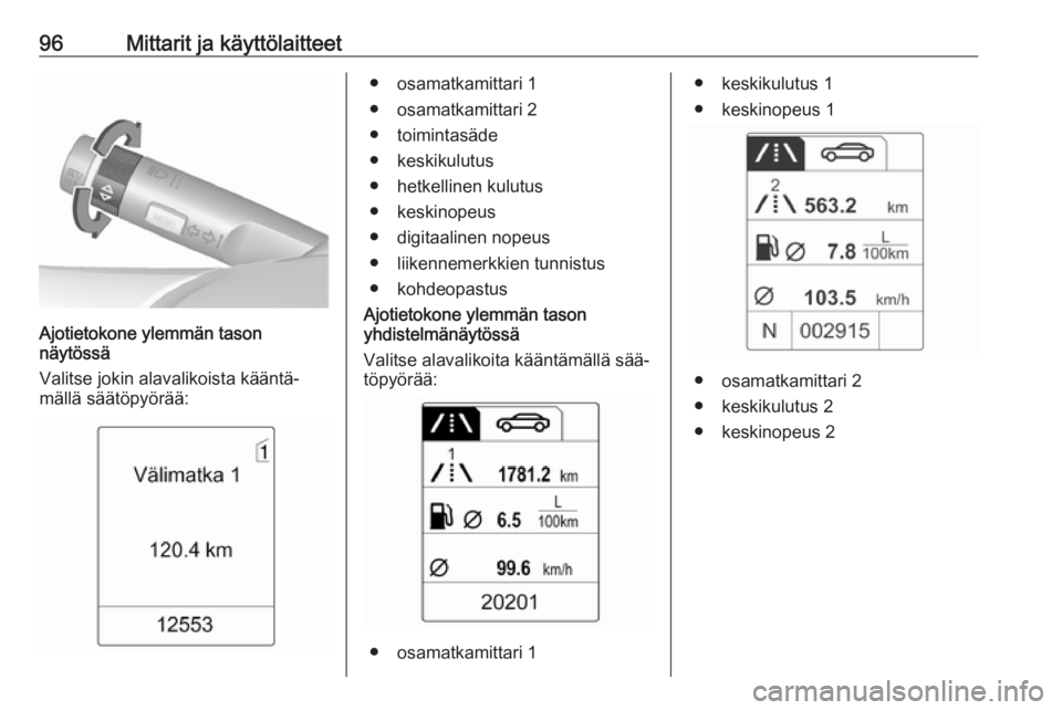 OPEL MOKKA 2016.5  Ohjekirja (in Finnish) 96Mittarit ja käyttölaitteet
Ajotietokone ylemmän tason
näytössä
Valitse jokin alavalikoista kääntä‐
mällä säätöpyörää:
● osamatkamittari 1
● osamatkamittari 2
● toimintasäde