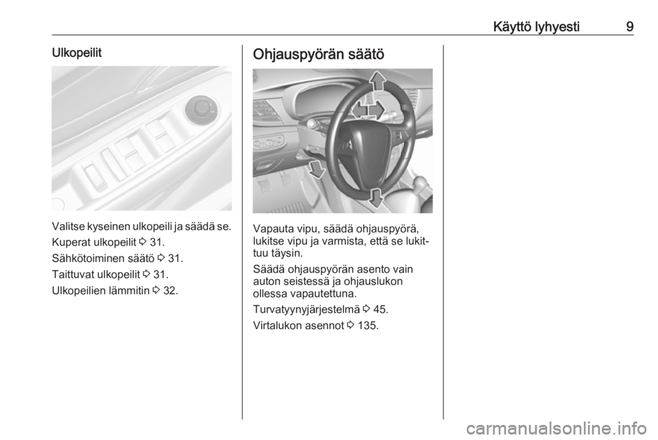 OPEL MOKKA X 2018.5  Infotainment-ohjekirja (in Finnish) Käyttö lyhyesti9Ulkopeilit
Valitse kyseinen ulkopeili ja säädä se.Kuperat ulkopeilit  3 31.
Sähkötoiminen säätö  3 31.
Taittuvat ulkopeilit  3 31.
Ulkopeilien lämmitin  3 32.
Ohjauspyörän