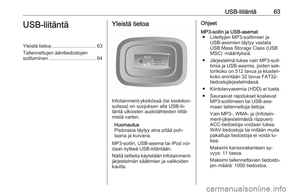 OPEL MOVANO_B 2016 Infotainment-ohjekirja (in Finnish) USB-liitäntä63USB-liitäntäYleistä tietoa................................ 63
Tallennettujen äänitiedostojen soittaminen .................................. 64Yleistä tietoa
Infotainment-yksikös OPEL MOVANO_B 2016 Infotainment-ohjekirja (in Finnish) USB-liitäntä63USB-liitäntäYleistä tietoa................................ 63
Tallennettujen äänitiedostojen soittaminen .................................. 64Yleistä tietoa
Infotainment-yksikös