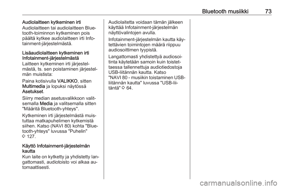 OPEL VIVARO B 2016  Infotainment-ohjekirja (in Finnish) Bluetooth musiikki73Audiolaitteen kytkeminen irti
Audiolaitteen tai audiolaitteen Blue‐
tooth-toiminnon kytkeminen pois
päältä kytkee audiolaitteen irti Info‐
tainment-järjestelmästä.
Lisäa