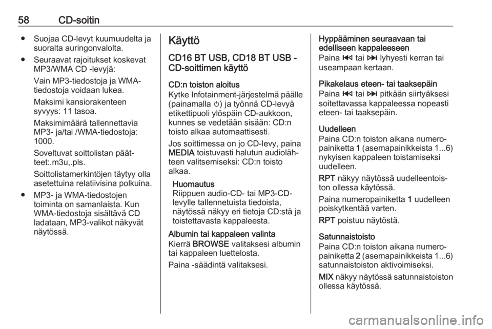OPEL MOVANO_B 2019 Infotainment-ohjekirja (in Finnish) 58CD-soitin● Suojaa CD-levyt kuumuudelta jasuoralta auringonvalolta.
● Seuraavat rajoitukset koskevat MP3/WMA CD -levyjä:
Vain MP3-tiedostoja ja WMA-
tiedostoja voidaan lukea.
Maksimi kansioraken OPEL MOVANO_B 2019 Infotainment-ohjekirja (in Finnish) 58CD-soitin● Suojaa CD-levyt kuumuudelta jasuoralta auringonvalolta.
● Seuraavat rajoitukset koskevat MP3/WMA CD -levyjä:
Vain MP3-tiedostoja ja WMA-
tiedostoja voidaan lukea.
Maksimi kansioraken
