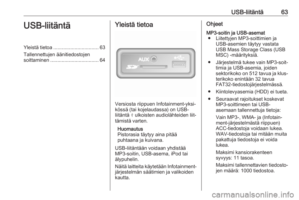 OPEL MOVANO_B 2019 Infotainment-ohjekirja (in Finnish) USB-liitäntä63USB-liitäntäYleistä tietoa................................ 63
Tallennettujen äänitiedostojen soittaminen .................................. 64Yleistä tietoa
Versiosta riippuen In OPEL MOVANO_B 2019 Infotainment-ohjekirja (in Finnish) USB-liitäntä63USB-liitäntäYleistä tietoa................................ 63
Tallennettujen äänitiedostojen soittaminen .................................. 64Yleistä tietoa
Versiosta riippuen In