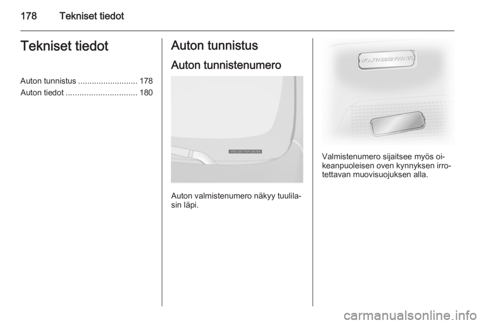 OPEL VIVARO B 2015.5  Ohjekirja (in Finnish) 178Tekniset tiedotTekniset tiedotAuton tunnistus.......................... 178
Auton tiedot ............................... 180Auton tunnistus
Auton tunnistenumero
Auton valmistenumero näkyy tuulila