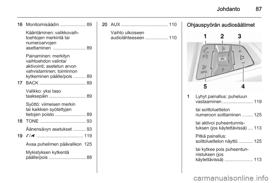 OPEL ZAFIRA C 2014.5  Infotainment-ohjekirja (in Finnish) Johdanto87
16Monitoimisäädin ....................89
Kääntäminen: valikkovaih‐
toehtojen merkintä tai
numeroarvojen
asettaminen  ......................... 89
Painaminen: merkityn
vaihtoehdon va