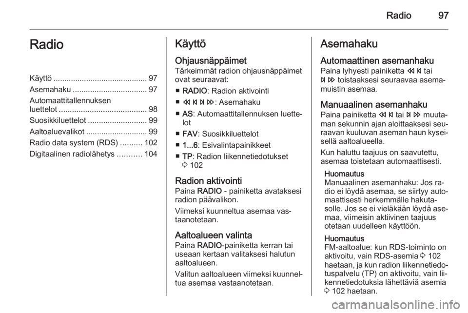 OPEL ZAFIRA C 2014.5  Infotainment-ohjekirja (in Finnish) Radio97RadioKäyttö ........................................... 97
Asemahaku .................................. 97
Automaattitallennuksen
luettelot ........................................ 98
Suosikk