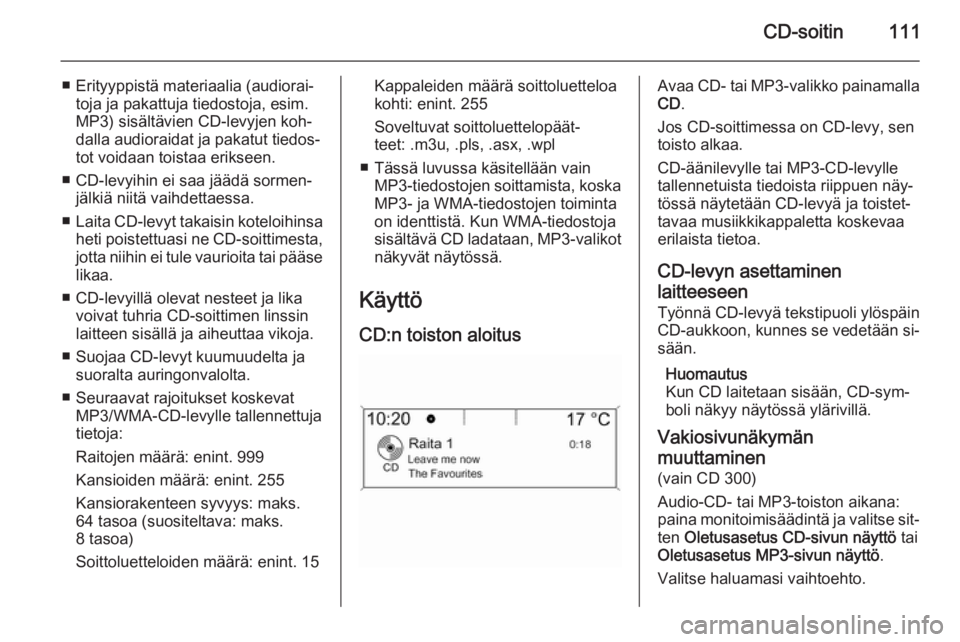 OPEL ZAFIRA C 2015.5 Infotainment-ohjekirja (in Finnish) CD-soitin111
■ Erityyppistä materiaalia (audiorai‐toja ja pakattuja tiedostoja, esim.
MP3) sisältävien CD-levyjen koh‐
dalla audioraidat ja pakatut tiedos‐ tot voidaan toistaa erikseen.
■ OPEL ZAFIRA C 2015.5 Infotainment-ohjekirja (in Finnish) CD-soitin111
■ Erityyppistä materiaalia (audiorai‐toja ja pakattuja tiedostoja, esim.
MP3) sisältävien CD-levyjen koh‐
dalla audioraidat ja pakatut tiedos‐ tot voidaan toistaa erikseen.
■
