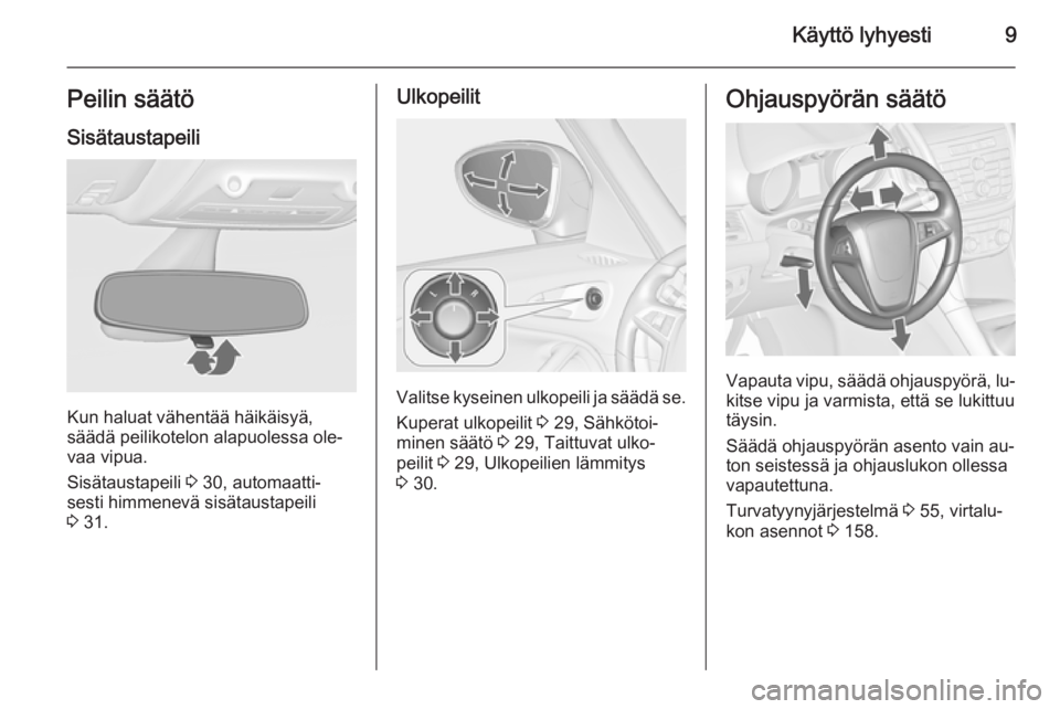 OPEL ZAFIRA C 2015.5  Ohjekirja (in Finnish) Käyttö lyhyesti9Peilin säätöSisätaustapeili
Kun haluat vähentää häikäisyä,
säädä peilikotelon alapuolessa ole‐
vaa vipua.
Sisätaustapeili  3 30, automaatti‐
sesti himmenevä sisät