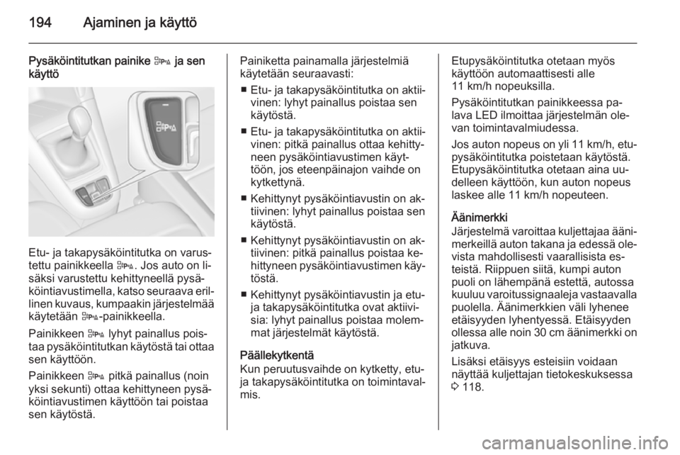 OPEL ZAFIRA C 2015.5  Ohjekirja (in Finnish) 194Ajaminen ja käyttö
Pysäköintitutkan painike D ja sen
käyttö
Etu- ja takapysäköintitutka on varus‐
tettu painikkeella  D. Jos auto on li‐
säksi varustettu kehittyneellä pysä‐
köint
