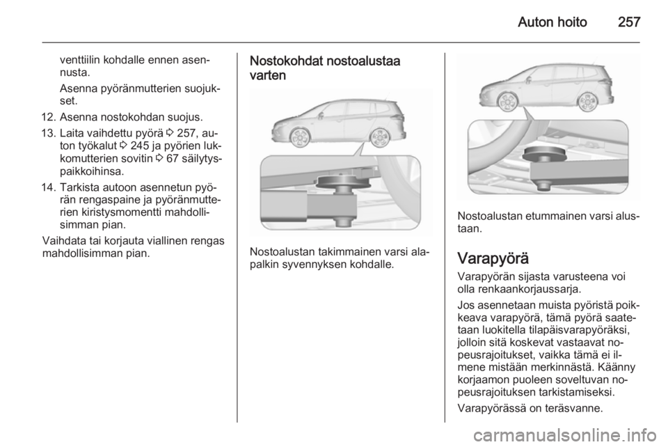 OPEL ZAFIRA C 2015.5  Ohjekirja (in Finnish) Auton hoito257
venttiilin kohdalle ennen asen‐
nusta.
Asenna pyöränmutterien suojuk‐
set.
12. Asenna nostokohdan suojus.
13. Laita vaihdettu pyörä  3 257, au‐
ton työkalut  3 245 ja pyörie