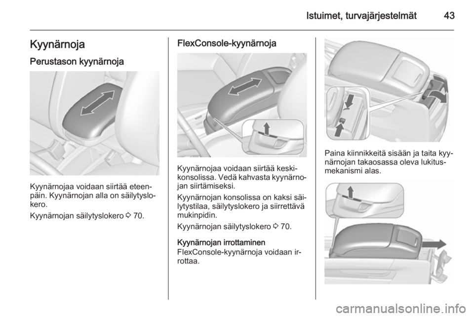 OPEL ZAFIRA C 2015.5  Ohjekirja (in Finnish) Istuimet, turvajärjestelmät43Kyynärnoja
Perustason kyynärnoja
Kyynärnojaa voidaan siirtää eteen‐
päin. Kyynärnojan alla on säilytyslo‐
kero.
Kyynärnojan säilytyslokero  3 70.
FlexConso