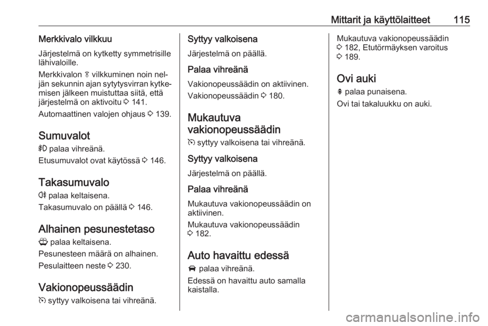 OPEL ZAFIRA C 2016.5 Ohjekirja (in Finnish) Mittarit ja käyttölaitteet115Merkkivalo vilkkuuJärjestelmä on kytketty symmetrisille
lähivaloille.
Merkkivalon f vilkkuminen noin nel‐
jän sekunnin ajan sytytysvirran kytke‐ misen jälkeen OPEL ZAFIRA C 2016.5 Ohjekirja (in Finnish) Mittarit ja käyttölaitteet115Merkkivalo vilkkuuJärjestelmä on kytketty symmetrisille
lähivaloille.
Merkkivalon f vilkkuminen noin nel‐
jän sekunnin ajan sytytysvirran kytke‐ misen jälkeen