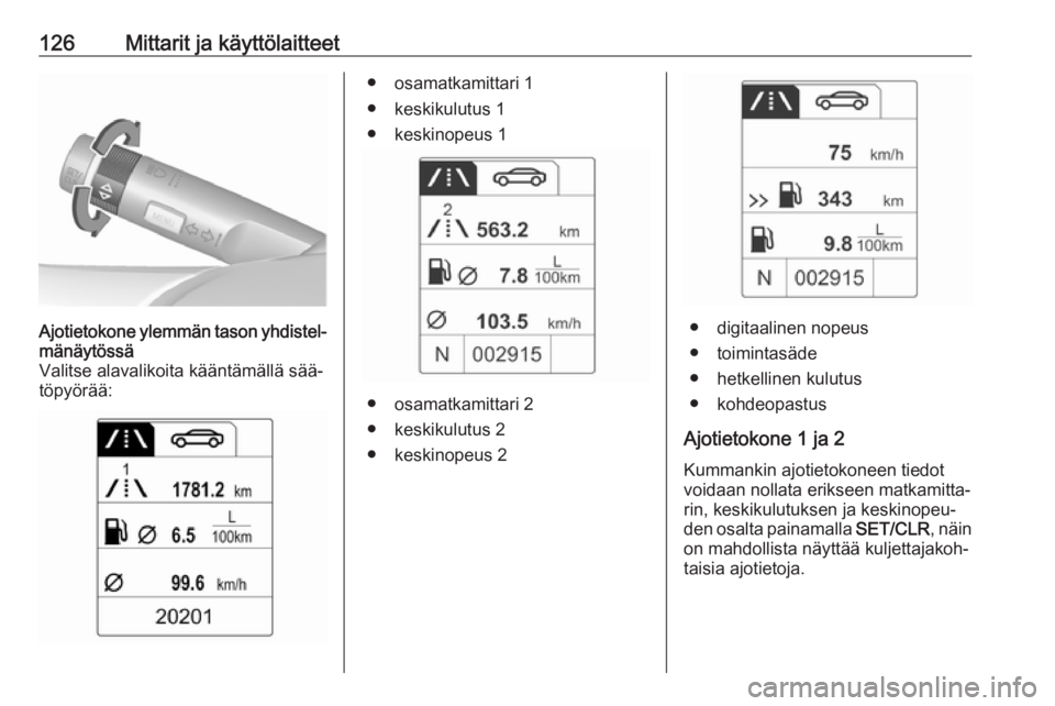 OPEL ZAFIRA C 2016.5  Ohjekirja (in Finnish) 126Mittarit ja käyttölaitteetAjotietokone ylemmän tason yhdistel‐
mänäytössä
Valitse alavalikoita kääntämällä sää‐
töpyörää:● osamatkamittari 1
● keskikulutus 1 ● keskinope