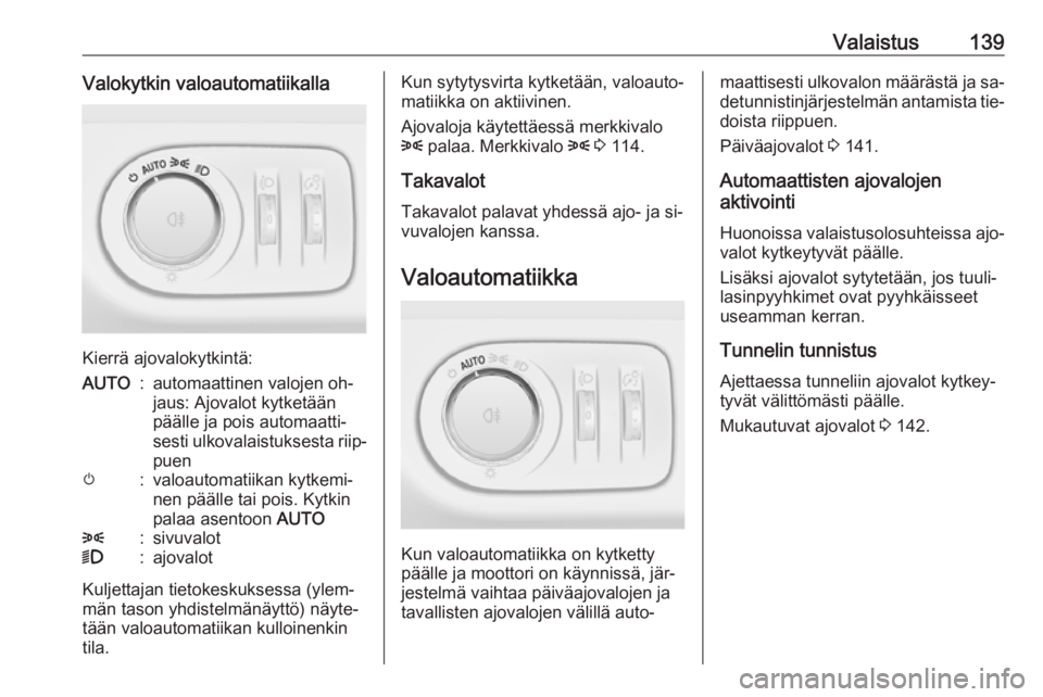 OPEL ZAFIRA C 2016.5 Ohjekirja (in Finnish) Valaistus139Valokytkin valoautomatiikalla
Kierrä ajovalokytkintä:
AUTO:automaattinen valojen oh‐
jaus: Ajovalot kytketään
päälle ja pois automaatti‐
sesti ulkovalaistuksesta riip‐
puenm:va OPEL ZAFIRA C 2016.5 Ohjekirja (in Finnish) Valaistus139Valokytkin valoautomatiikalla
Kierrä ajovalokytkintä:
AUTO:automaattinen valojen oh‐
jaus: Ajovalot kytketään
päälle ja pois automaatti‐
sesti ulkovalaistuksesta riip‐
puenm:va