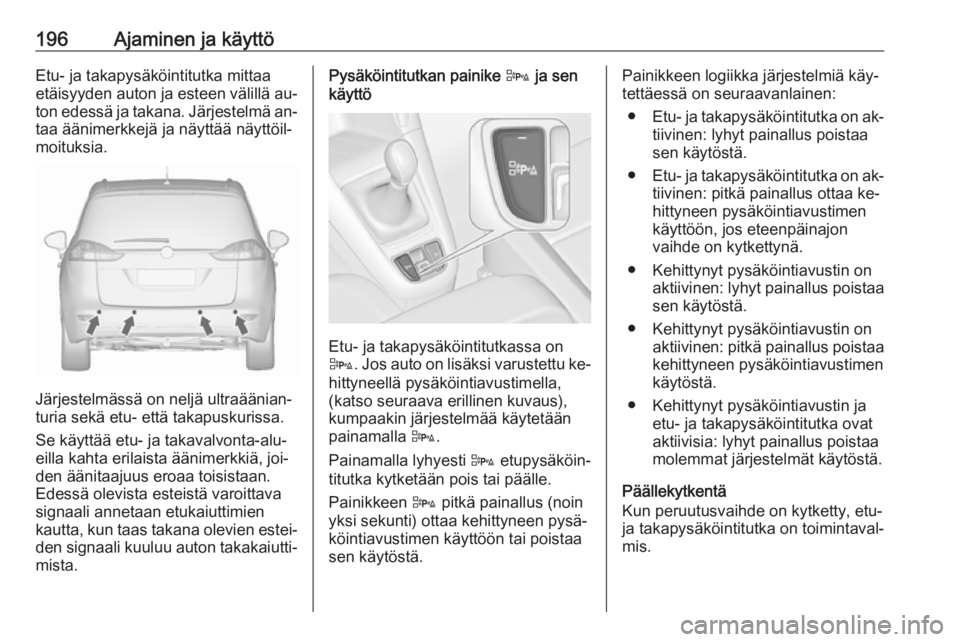 OPEL ZAFIRA C 2016.5 Ohjekirja (in Finnish) 196Ajaminen ja käyttöEtu- ja takapysäköintitutka mittaa
etäisyyden auton ja esteen välillä au‐ ton edessä ja takana. Järjestelmä an‐taa äänimerkkejä ja näyttää näyttöil‐
moituk OPEL ZAFIRA C 2016.5 Ohjekirja (in Finnish) 196Ajaminen ja käyttöEtu- ja takapysäköintitutka mittaa
etäisyyden auton ja esteen välillä au‐ ton edessä ja takana. Järjestelmä an‐taa äänimerkkejä ja näyttää näyttöil‐
moituk