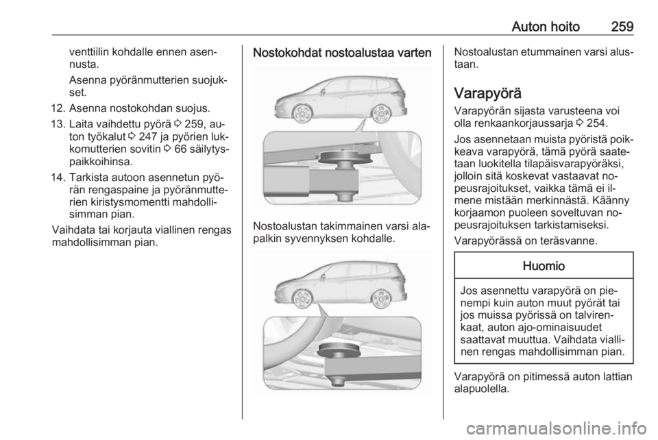 OPEL ZAFIRA C 2016.5 Ohjekirja (in Finnish) Auton hoito259venttiilin kohdalle ennen asen‐
nusta.
Asenna pyöränmutterien suojuk‐
set.
12. Asenna nostokohdan suojus. 13. Laita vaihdettu pyörä 3 259, au‐
ton työkalut 3 247 ja pyörien OPEL ZAFIRA C 2016.5 Ohjekirja (in Finnish) Auton hoito259venttiilin kohdalle ennen asen‐
nusta.
Asenna pyöränmutterien suojuk‐
set.
12. Asenna nostokohdan suojus. 13. Laita vaihdettu pyörä 3 259, au‐
ton työkalut 3 247 ja pyörien