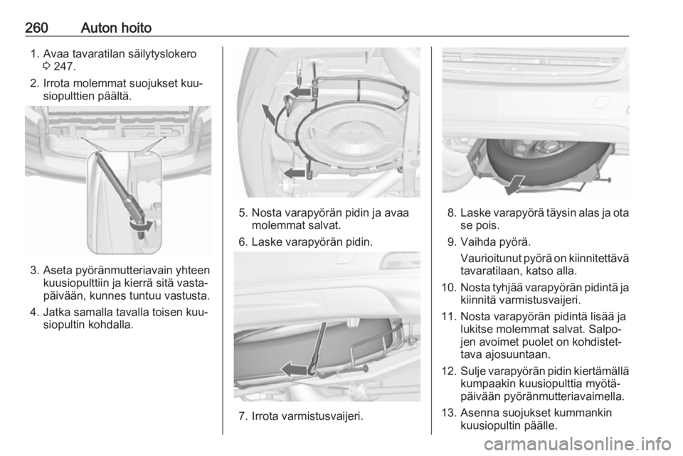 OPEL ZAFIRA C 2016.5  Ohjekirja (in Finnish) 260Auton hoito1. Avaa tavaratilan säilytyslokero3 247.
2. Irrota molemmat suojukset kuu‐ siopulttien päältä.
3. Aseta pyöränmutteriavain yhteenkuusiopulttiin ja kierrä sitä vasta‐
päivä