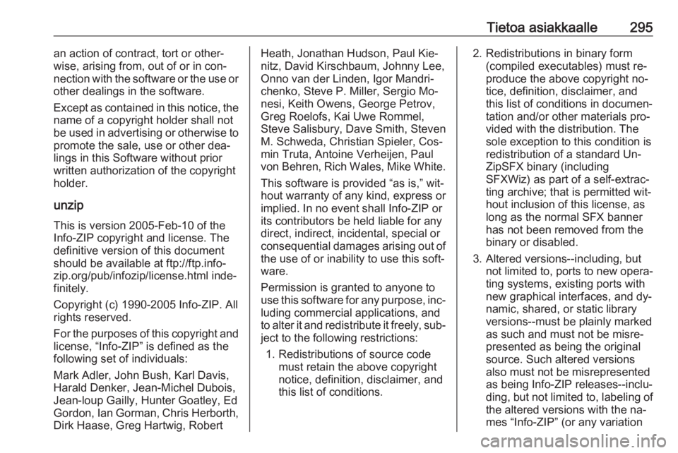 OPEL ZAFIRA C 2016.5  Ohjekirja (in Finnish) Tietoa asiakkaalle295an action of contract, tort or other‐
wise, arising from, out of or in con‐
nection with the software or the use or
other dealings in the software.
Except as contained in this