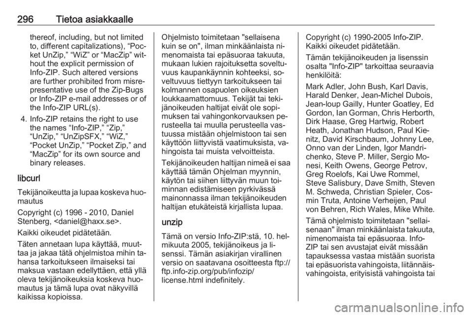 OPEL ZAFIRA C 2016.5  Ohjekirja (in Finnish) 296Tietoa asiakkaallethereof, including, but not limited
to, different capitalizations), “Poc‐ ket UnZip,” “WiZ” or “MacZip” wit‐hout the explicit permission of
Info-ZIP. Such altered 