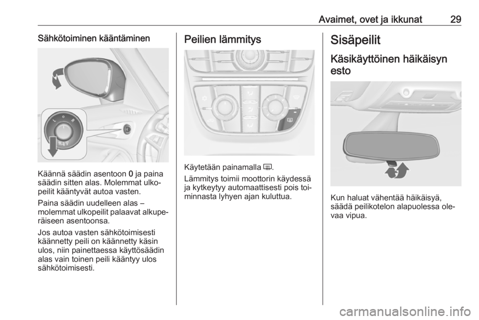OPEL ZAFIRA C 2016.5  Ohjekirja (in Finnish) Avaimet, ovet ja ikkunat29Sähkötoiminen kääntäminen
Käännä säädin asentoon 0 ja paina
säädin sitten alas. Molemmat ulko‐
peilit kääntyvät autoa vasten.
Paina säädin uudelleen alas 