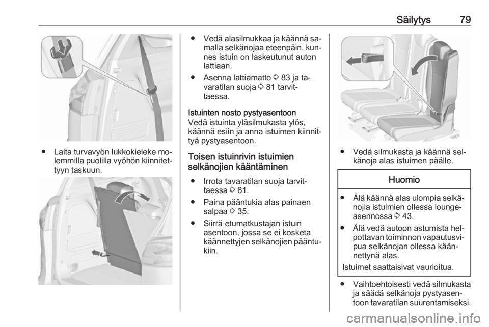 OPEL ZAFIRA C 2016.5 Ohjekirja (in Finnish) Säilytys79
●Laita turvavyön lukkokieleke mo‐
lemmilla puolilla vyöhön kiinnitet‐ tyyn taskuun.
● Vedä alasilmukkaa ja käännä sa‐
malla selkänojaa eteenpäin, kun‐
nes istuin on la OPEL ZAFIRA C 2016.5 Ohjekirja (in Finnish) Säilytys79
●Laita turvavyön lukkokieleke mo‐
lemmilla puolilla vyöhön kiinnitet‐ tyyn taskuun.
● Vedä alasilmukkaa ja käännä sa‐
malla selkänojaa eteenpäin, kun‐
nes istuin on la