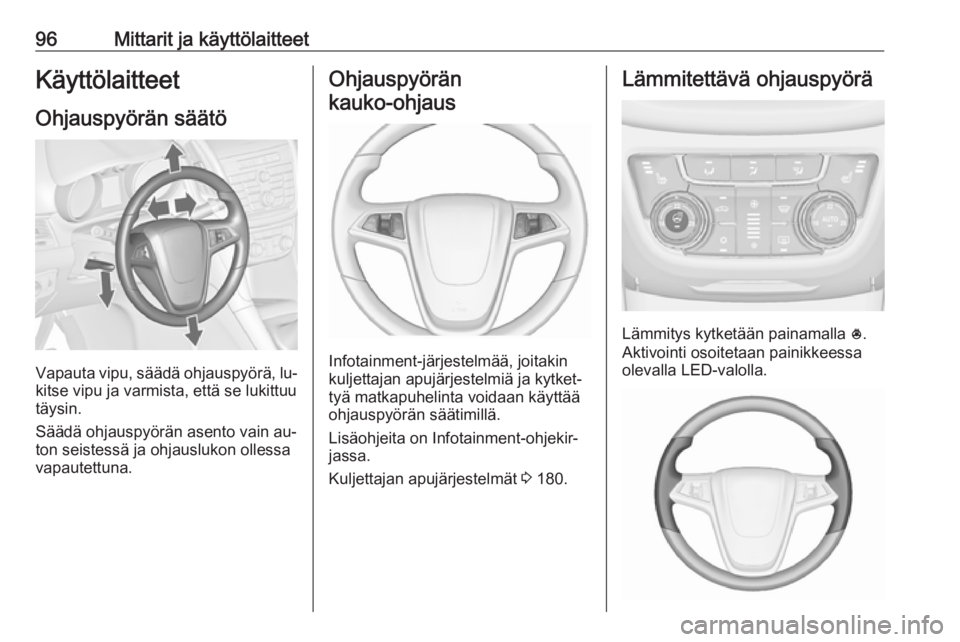 OPEL ZAFIRA C 2016.5  Ohjekirja (in Finnish) 96Mittarit ja käyttölaitteetKäyttölaitteet
Ohjauspyörän säätö
Vapauta vipu, säädä ohjauspyörä, lu‐
kitse vipu ja varmista, että se lukittuu
täysin.
Säädä ohjauspyörän asento vai