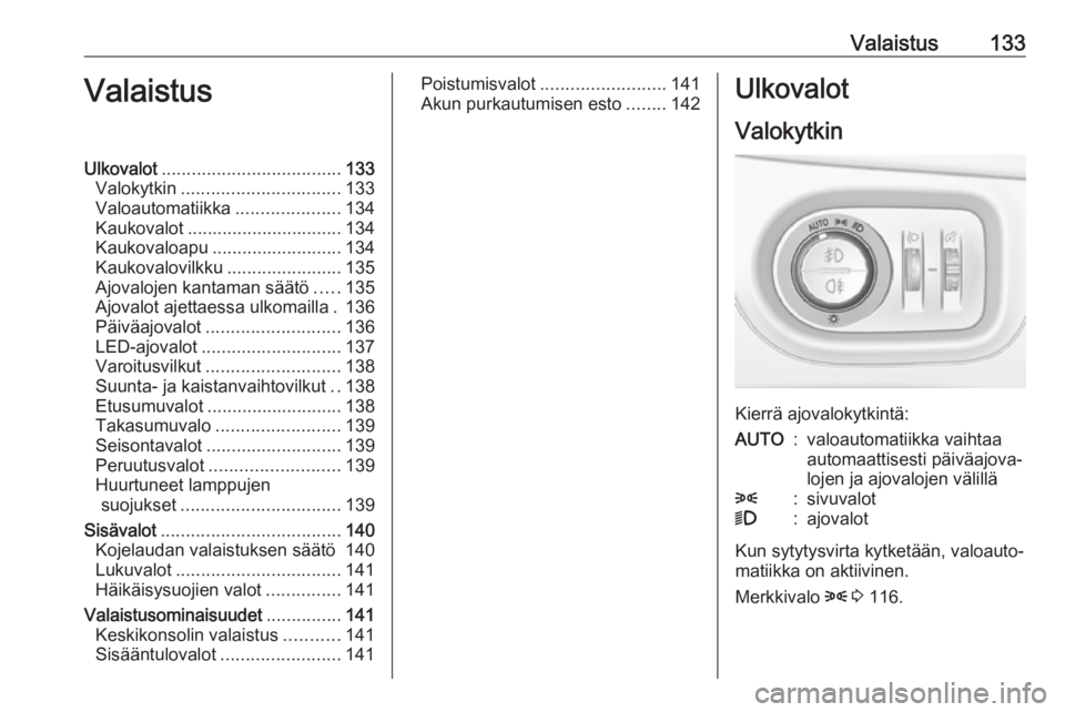 OPEL ZAFIRA C 2017  Ohjekirja (in Finnish) Valaistus133ValaistusUlkovalot.................................... 133
Valokytkin ................................ 133
Valoautomatiikka .....................134
Kaukovalot ............................