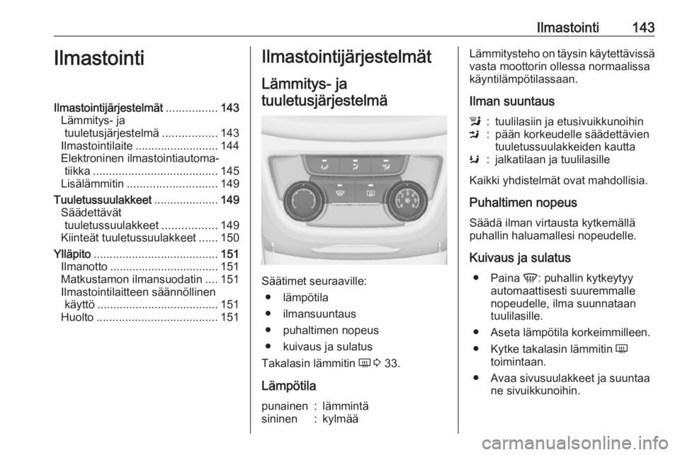 OPEL ZAFIRA C 2017  Ohjekirja (in Finnish) Ilmastointi143IlmastointiIlmastointijärjestelmät................143
Lämmitys- ja tuuletusjärjestelmä .................143
Ilmastointilaite .......................... 144
Elektroninen ilmastointia
