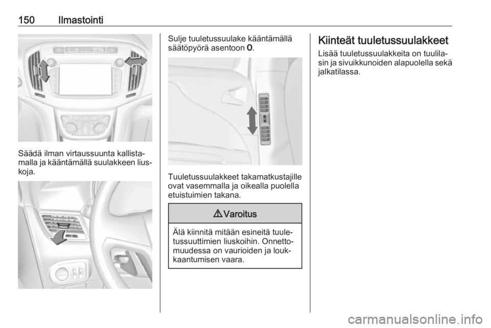 OPEL ZAFIRA C 2017  Ohjekirja (in Finnish) 150Ilmastointi
Säädä ilman virtaussuunta kallista‐
malla ja kääntämällä suulakkeen lius‐
koja.
Sulje tuuletussuulake kääntämällä
säätöpyörä asentoon  7.
Tuuletussuulakkeet takama