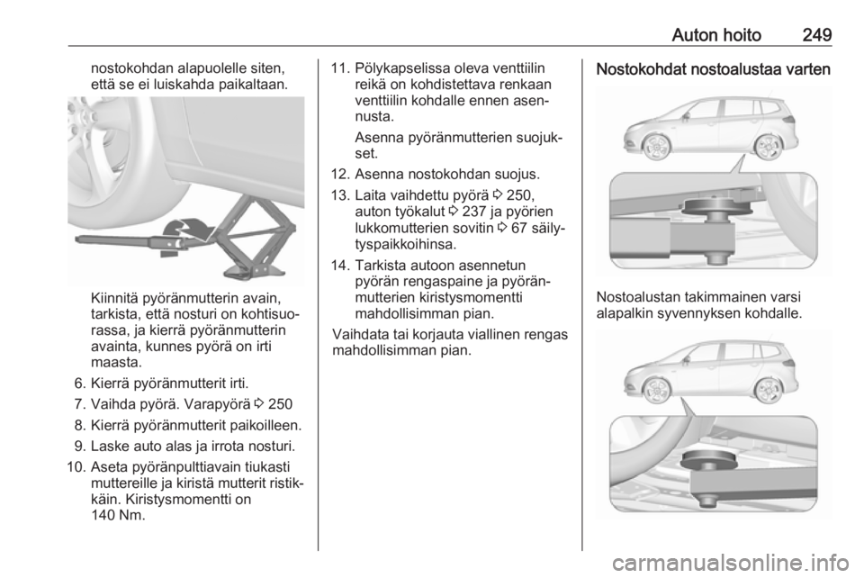 OPEL ZAFIRA C 2017  Ohjekirja (in Finnish) Auton hoito249nostokohdan alapuolelle siten,
että se ei luiskahda paikaltaan.
Kiinnitä pyöränmutterin avain,
tarkista, että nosturi on kohtisuo‐
rassa, ja kierrä pyöränmutterin
avainta, kunn