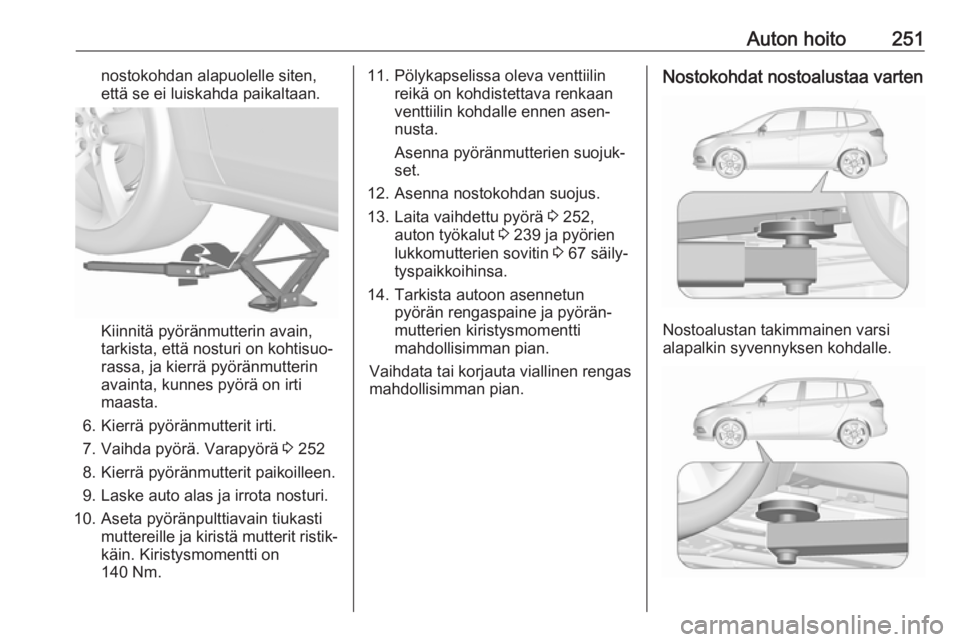 OPEL ZAFIRA C 2017.5 Ohjekirja (in Finnish) Auton hoito251nostokohdan alapuolelle siten,
että se ei luiskahda paikaltaan.
Kiinnitä pyöränmutterin avain,
tarkista, että nosturi on kohtisuo‐
rassa, ja kierrä pyöränmutterin
avainta, kunn OPEL ZAFIRA C 2017.5 Ohjekirja (in Finnish) Auton hoito251nostokohdan alapuolelle siten,
että se ei luiskahda paikaltaan.
Kiinnitä pyöränmutterin avain,
tarkista, että nosturi on kohtisuo‐
rassa, ja kierrä pyöränmutterin
avainta, kunn