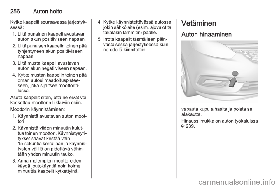 OPEL ZAFIRA C 2017.5 Ohjekirja (in Finnish) 256Auton hoitoKytke kaapelit seuraavassa järjestyk‐sessä:
1. Liitä punainen kaapeli avustavan auton akun positiiviseen napaan.
2. Liitä punaisen kaapelin toinen pää
tyhjentyneen akun positiivi OPEL ZAFIRA C 2017.5 Ohjekirja (in Finnish) 256Auton hoitoKytke kaapelit seuraavassa järjestyk‐sessä:
1. Liitä punainen kaapeli avustavan auton akun positiiviseen napaan.
2. Liitä punaisen kaapelin toinen pää
tyhjentyneen akun positiivi