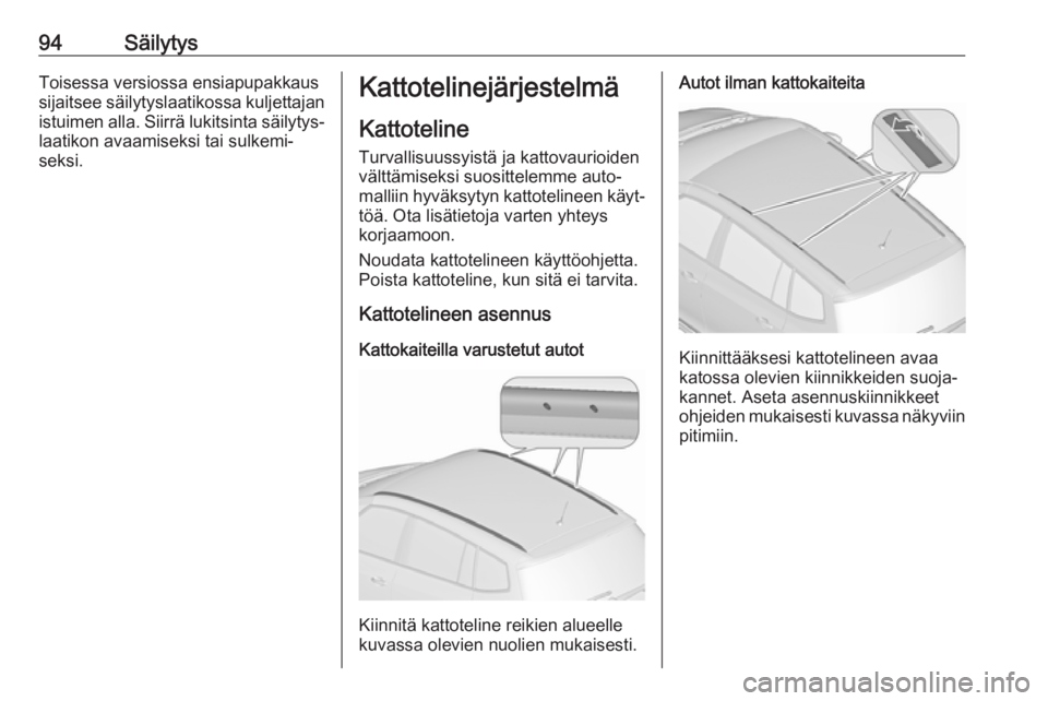 OPEL ZAFIRA C 2018.5  Ohjekirja (in Finnish) 94SäilytysToisessa versiossa ensiapupakkaus
sijaitsee säilytyslaatikossa kuljettajan istuimen alla. Siirrä lukitsinta säilytys‐laatikon avaamiseksi tai sulkemi‐
seksi.Kattotelinejärjestelmä

