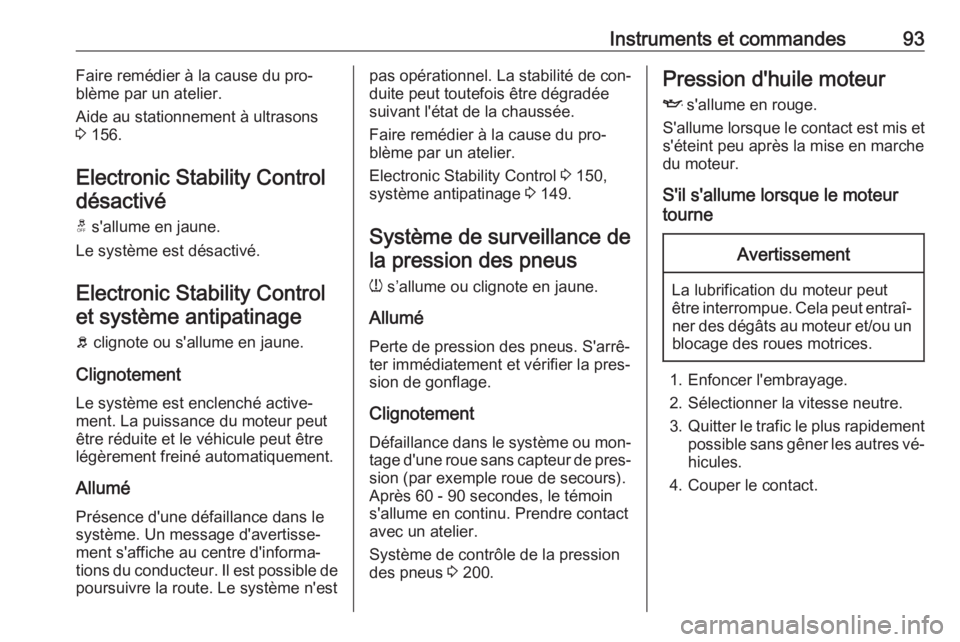 OPEL ADAM 2016  Manuel dutilisation (in French) Instruments et commandes93Faire remédier à la cause du pro‐
blème par un atelier.
Aide au stationnement à ultrasons
3  156.
Electronic Stability Control désactivé
t  s'allume en jaune.
Le 