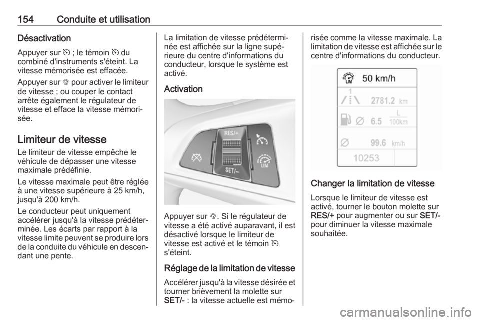 OPEL ADAM 2017 Manuel dutilisation (in French) 154Conduite et utilisationDésactivation
Appuyer sur m ; le témoin m du
combiné d'instruments s'éteint. La
vitesse mémorisée est effacée.
Appuyer sur L pour activer le limiteur
de vit OPEL ADAM 2017 Manuel dutilisation (in French) 154Conduite et utilisationDésactivation
Appuyer sur m ; le témoin m du
combiné d'instruments s'éteint. La
vitesse mémorisée est effacée.
Appuyer sur L pour activer le limiteur
de vit