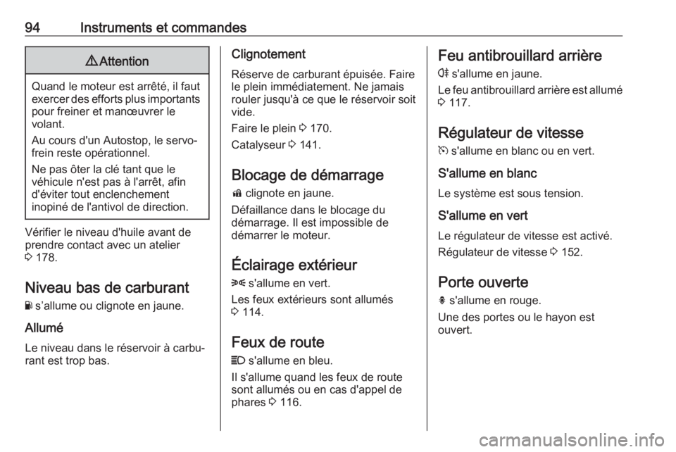 OPEL ADAM 2017 Manuel dutilisation (in French) 94Instruments et commandes9Attention
Quand le moteur est arrêté, il faut
exercer des efforts plus importants pour freiner et manœuvrer le
volant.
Au cours d'un Autostop, le servo‐
frein reste OPEL ADAM 2017 Manuel dutilisation (in French) 94Instruments et commandes9Attention
Quand le moteur est arrêté, il faut
exercer des efforts plus importants pour freiner et manœuvrer le
volant.
Au cours d'un Autostop, le servo‐
frein reste
