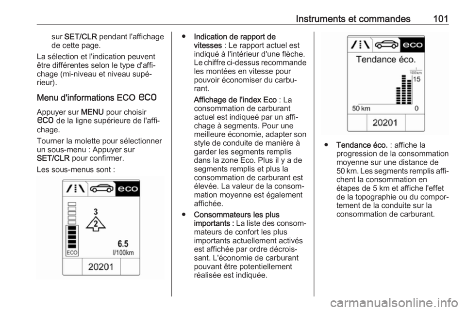 OPEL ADAM 2018.5  Manuel dutilisation (in French) Instruments et commandes101sur SET/CLR  pendant l'affichage
de cette page.
La sélection et l'indication peuvent
être différentes selon le type d'affi‐
chage (mi-niveau et niveau supé