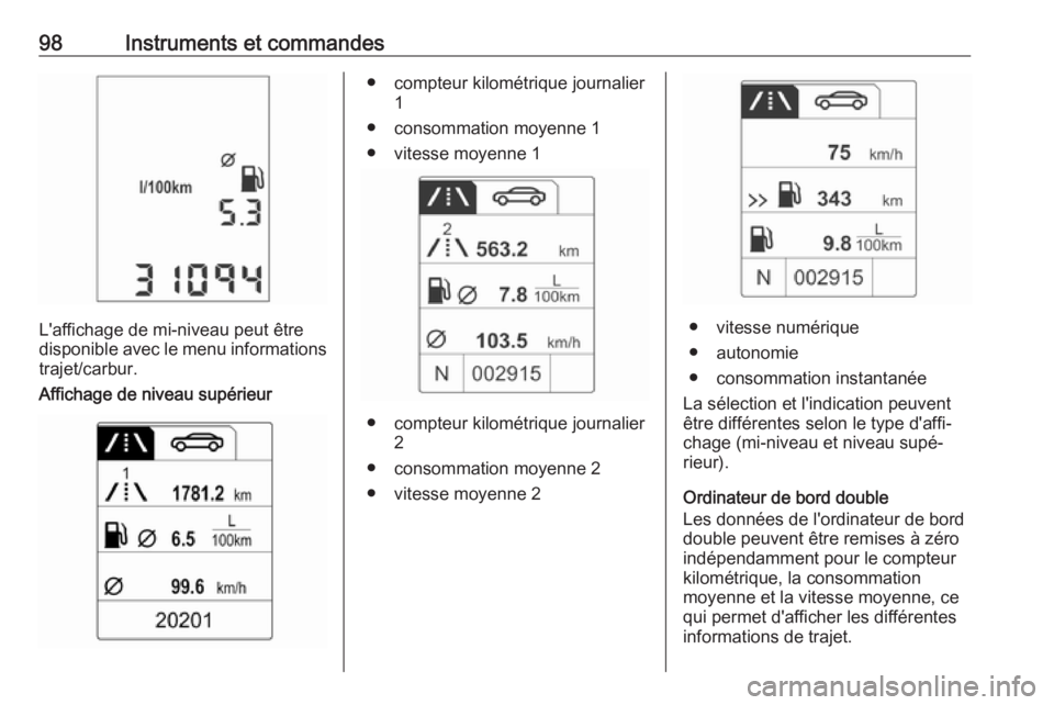 OPEL ADAM 2018.5  Manuel dutilisation (in French) 98Instruments et commandes
L'affichage de mi-niveau peut être
disponible avec le menu informations trajet/carbur.
Affichage de niveau supérieur
● compteur kilométrique journalier 1
● consom