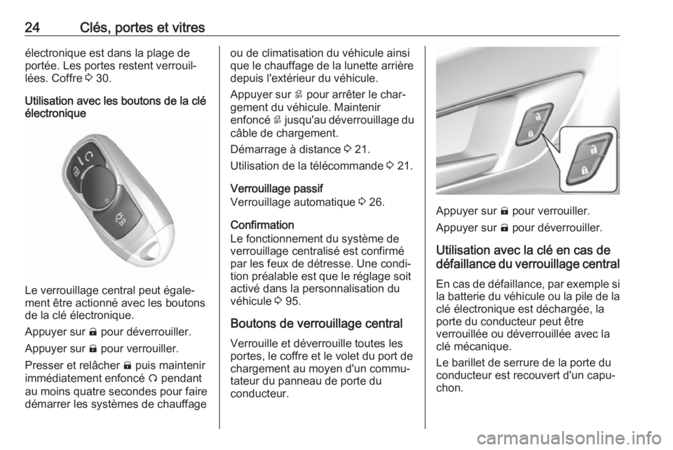 OPEL AMPERA E 2018  Manuel dutilisation (in French) 24Clés, portes et vitresélectronique est dans la plage de
portée. Les portes restent verrouil‐
lées. Coffre  3 30.
Utilisation avec les boutons de la clé
électronique
Le verrouillage central p