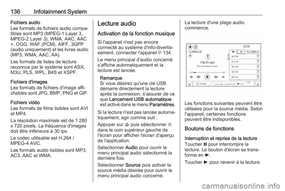 OPEL AMPERA E 2019 Manuel dutilisation (in French) 136Infotainment SystemFichiers audio
Les formats de fichiers audio compa‐ tibles sont MP3 (MPEG-1 Layer 3,
MPEG-2 Layer 3), WMA, AAC, AAC
+, OGG, WAF (PCM), AIFF, 3GPP
(audio uniquement) et les livr OPEL AMPERA E 2019 Manuel dutilisation (in French) 136Infotainment SystemFichiers audio
Les formats de fichiers audio compa‐ tibles sont MP3 (MPEG-1 Layer 3,
MPEG-2 Layer 3), WMA, AAC, AAC
+, OGG, WAF (PCM), AIFF, 3GPP
(audio uniquement) et les livr