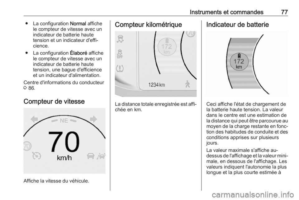 OPEL AMPERA E 2019  Manuel dutilisation (in French) Instruments et commandes77● La configuration Normal affiche
le compteur de vitesse avec un
indicateur de batterie haute
tension et un indicateur d'effi‐
cience.
● La configuration  Élaboré