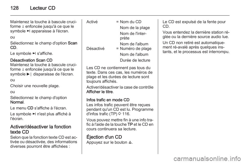 OPEL ANTARA 2015  Manuel multimédia (in French) 128Lecteur CD
Maintenez la touche à bascule cruci‐forme  d enfoncée jusqu'à ce que le
symbole  k apparaisse à l'écran.
ou
Sélectionnez le champ d'option  Scan
CD .
Le symbole  k s&