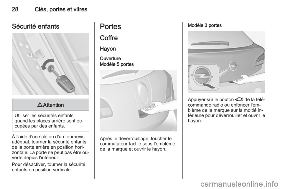 OPEL ASTRA J 2014  Manuel dutilisation (in French) 28Clés, portes et vitresSécurité enfants9Attention
Utiliser les sécurités enfants
quand les places arrière sont oc‐
cupées par des enfants.
À l'aide d'une clé ou d'un tournevis 