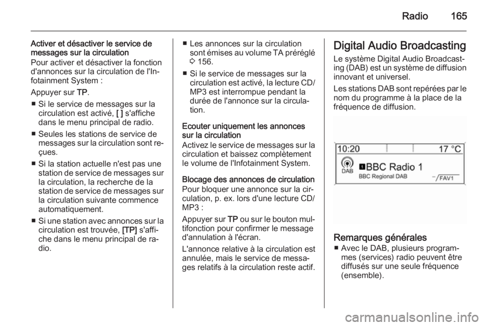 OPEL ASTRA J 2015.5 Manuel multimédia (in French) Radio165
Activer et désactiver le service de
messages sur la circulation
Pour activer et désactiver la fonction
d'annonces sur la circulation de l'In‐
fotainment System :
Appuyer sur TP.
OPEL ASTRA J 2015.5 Manuel multimédia (in French) Radio165
Activer et désactiver le service de
messages sur la circulation
Pour activer et désactiver la fonction
d'annonces sur la circulation de l'In‐
fotainment System :
Appuyer sur TP.