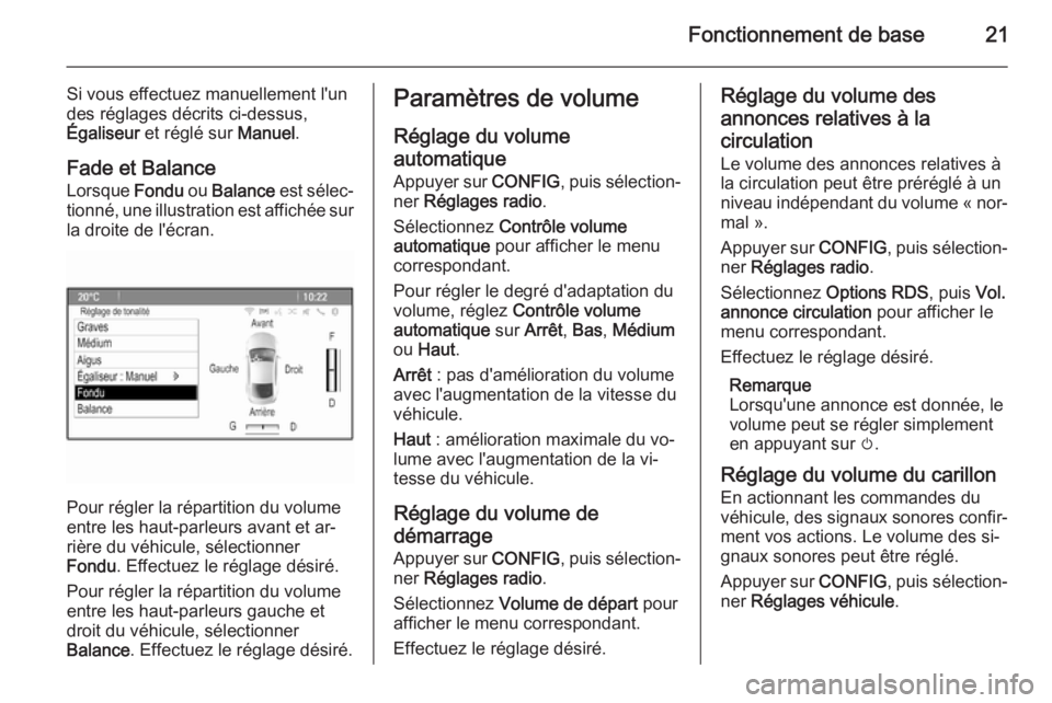 OPEL ASTRA J 2015.5 Manuel multimédia (in French) Fonctionnement de base21
Si vous effectuez manuellement l'un
des réglages décrits ci-dessus,
Égaliseur et réglé sur Manuel.
Fade et Balance
Lorsque Fondu ou Balance est sélec‐
tionné, OPEL ASTRA J 2015.5 Manuel multimédia (in French) Fonctionnement de base21
Si vous effectuez manuellement l'un
des réglages décrits ci-dessus,
Égaliseur et réglé sur Manuel.
Fade et Balance
Lorsque Fondu ou Balance est sélec‐
tionné,