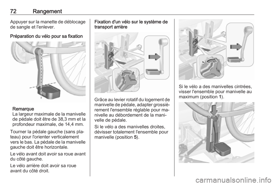 OPEL ASTRA J 2016.5  Manuel dutilisation (in French) 72RangementAppuyer sur la manette de déblocage
de sangle et l'enlever.
Préparation du vélo pour sa fixation
Remarque
La largeur maximale de la manivelle de pédale doit être de  38,3 mm et la

