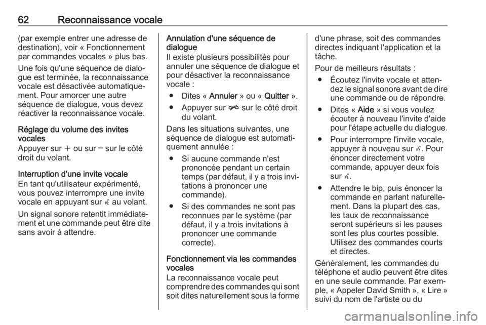 OPEL ASTRA J 2017 Manuel multimédia (in French) 62Reconnaissance vocale(par exemple entrer une adresse de
destination), voir « Fonctionnement
par commandes vocales » plus bas.
Une fois qu'une séquence de dialo‐ gue est terminée, la reconn OPEL ASTRA J 2017 Manuel multimédia (in French) 62Reconnaissance vocale(par exemple entrer une adresse de
destination), voir « Fonctionnement
par commandes vocales » plus bas.
Une fois qu'une séquence de dialo‐ gue est terminée, la reconn