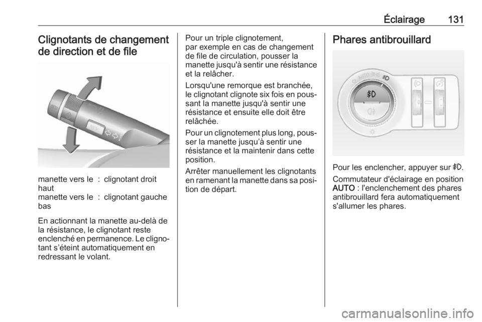 OPEL ASTRA J 2017  Manuel dutilisation (in French) Éclairage131Clignotants de changementde direction et de filemanette vers le
haut:clignotant droitmanette vers le
bas:clignotant gauche
En actionnant la manette au-delà de la résistance, le clignota