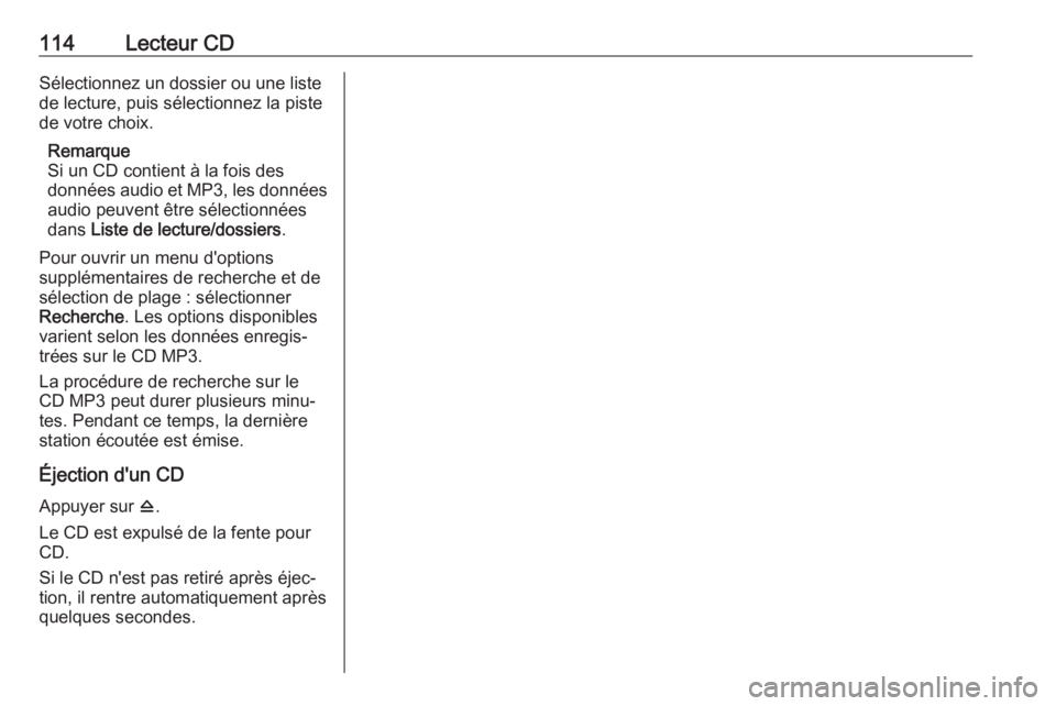 OPEL ASTRA J 2018  Manuel multimédia (in French) 114Lecteur CDSélectionnez un dossier ou une listede lecture, puis sélectionnez la piste
de votre choix.
Remarque
Si un CD contient à la fois des
données audio et MP3, les données
audio peuvent ê